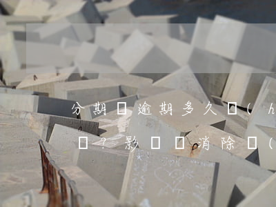 分期樂逾期多久會(huì)上征信？影響與消除時(shí)間解析